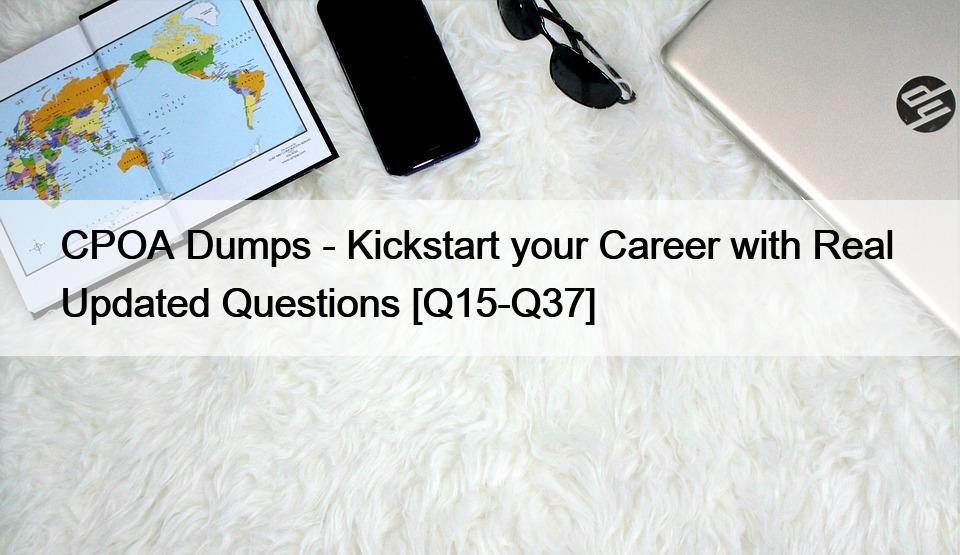 CPOA Dumps – Kickstart your Career with Real  Updated Questions [Q15-Q37]