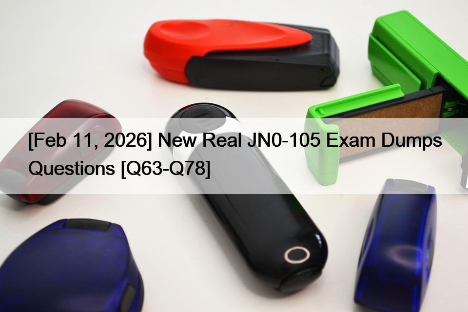 [Feb 11, 2026] New Real JN0-105 Exam Dumps Questions [Q63-Q78]