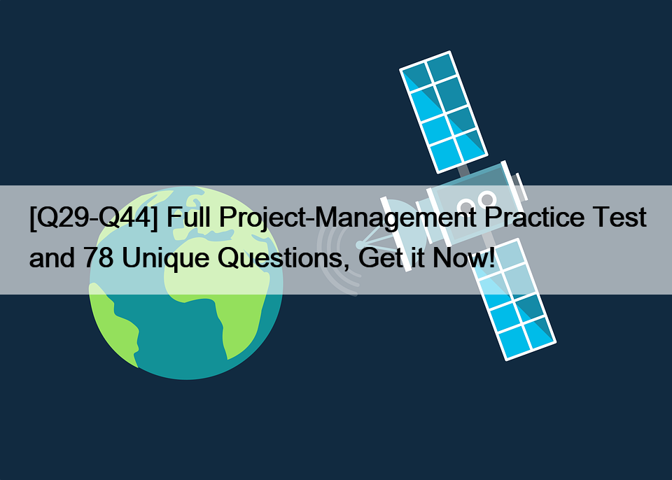 [Q29-Q44] Full Project-Management Practice Test and 78 Unique Questions, Get it Now!