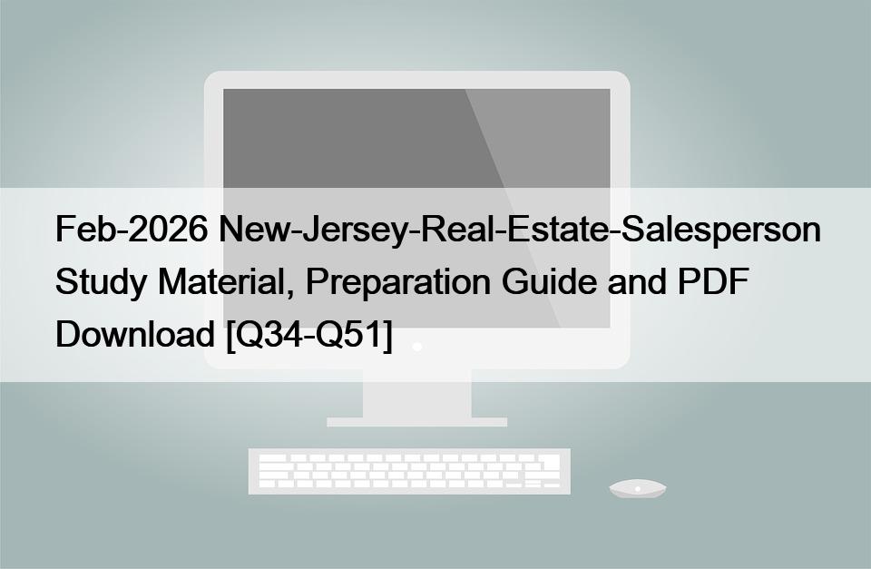 Feb-2026 New-Jersey-Real-Estate-Salesperson Study Material, Preparation Guide and PDF Download [Q34-Q51]