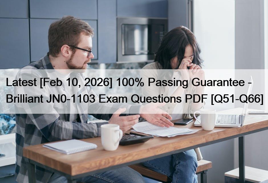 Latest [Feb 10, 2026] 100% Passing Guarantee – Brilliant JN0-1103 Exam Questions PDF [Q51-Q66]