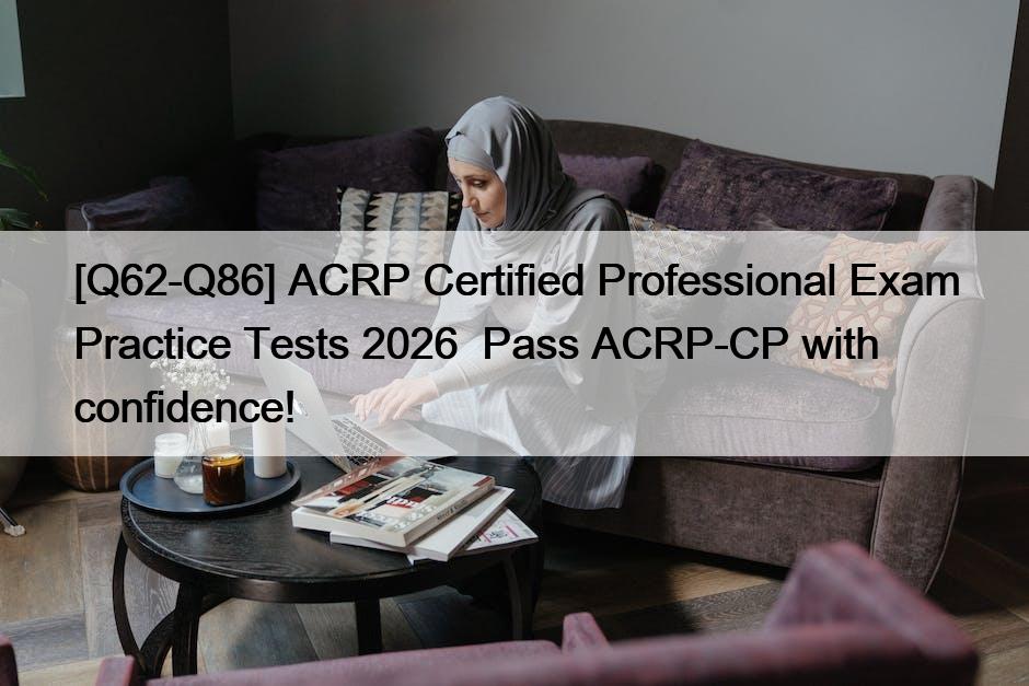[Q62-Q86] ACRP Certified Professional Exam Practice Tests 2026  Pass ACRP-CP with confidence!