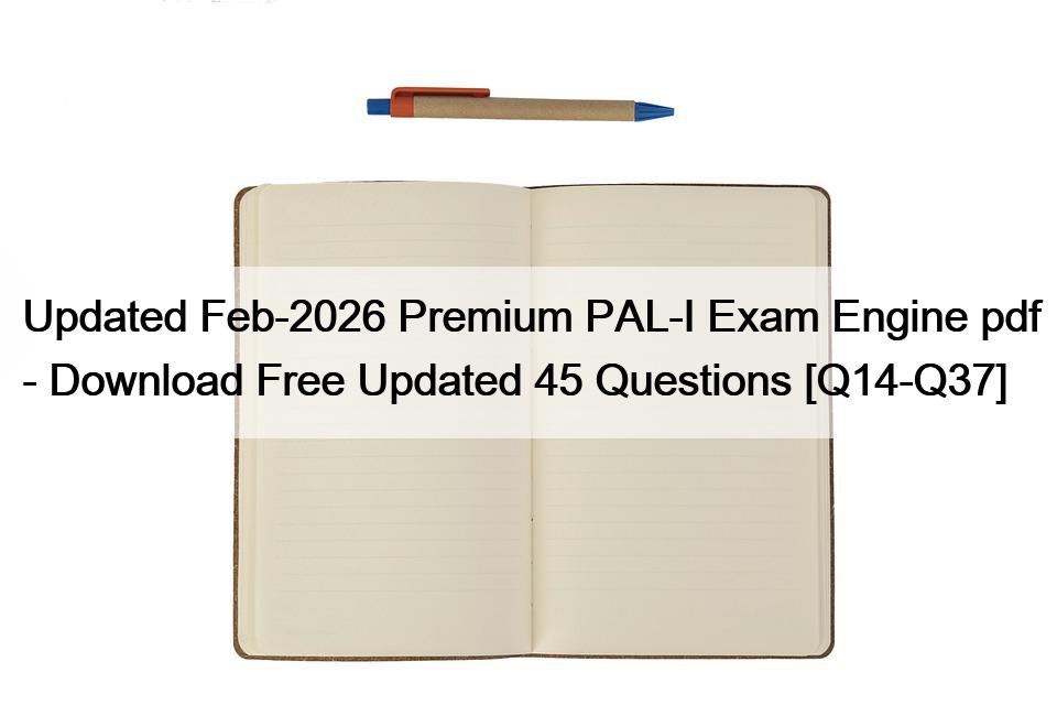 Updated Feb-2026 Premium PAL-I Exam Engine pdf – Download Free Updated 45 Questions [Q14-Q37]
