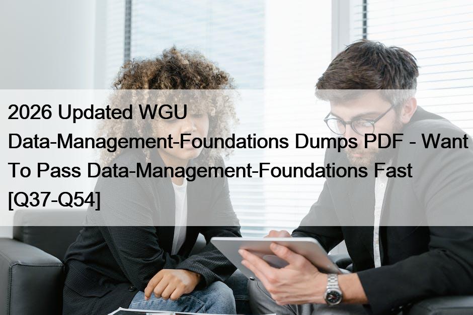 2026 Updated WGU Data-Management-Foundations Dumps PDF – Want To Pass Data-Management-Foundations Fast [Q37-Q54]