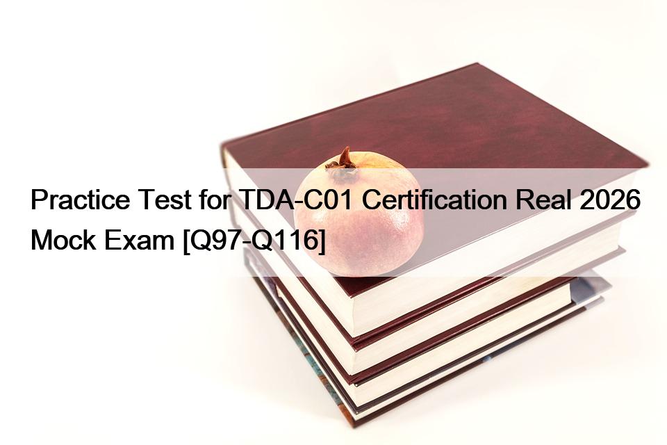 Practice Test for TDA-C01 Certification Real 2026 Mock Exam [Q97-Q116]