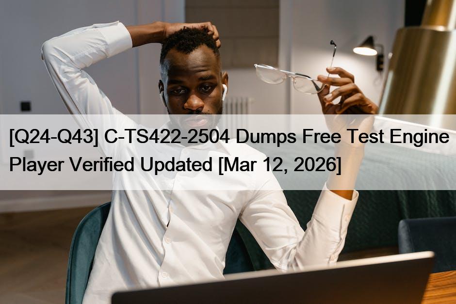 [Q24-Q43] C-TS422-2504 Dumps Free Test Engine Player Verified Updated [Mar 12, 2026]