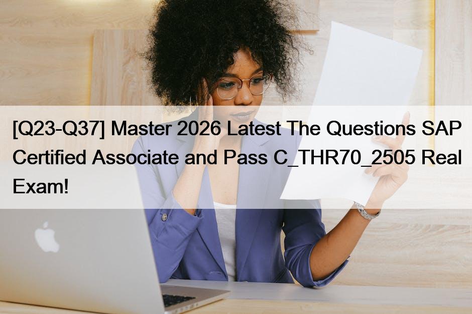 [Q23-Q37] Master 2026 Latest The Questions SAP Certified Associate and Pass C_THR70_2505 Real Exam!
