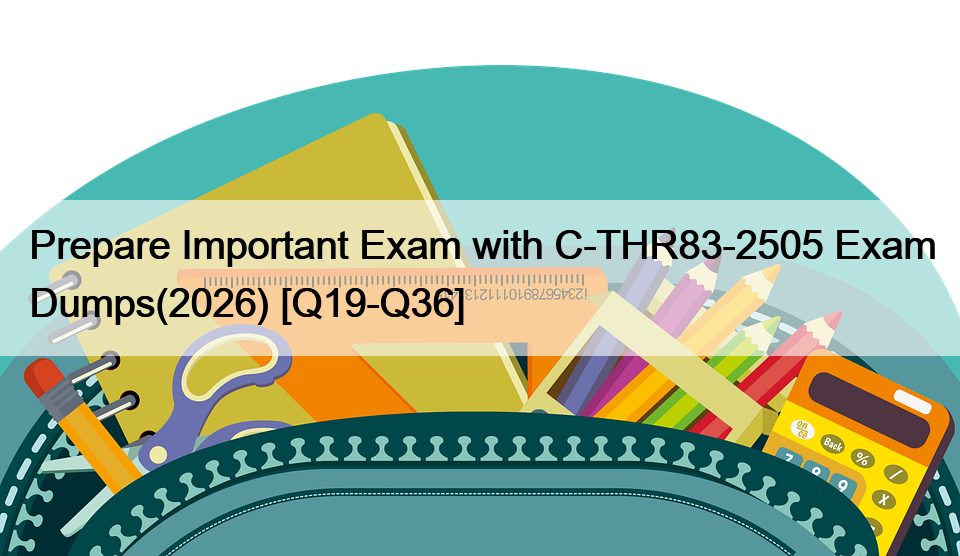 Prepare Important Exam with C-THR83-2505 Exam Dumps(2026) [Q19-Q36]