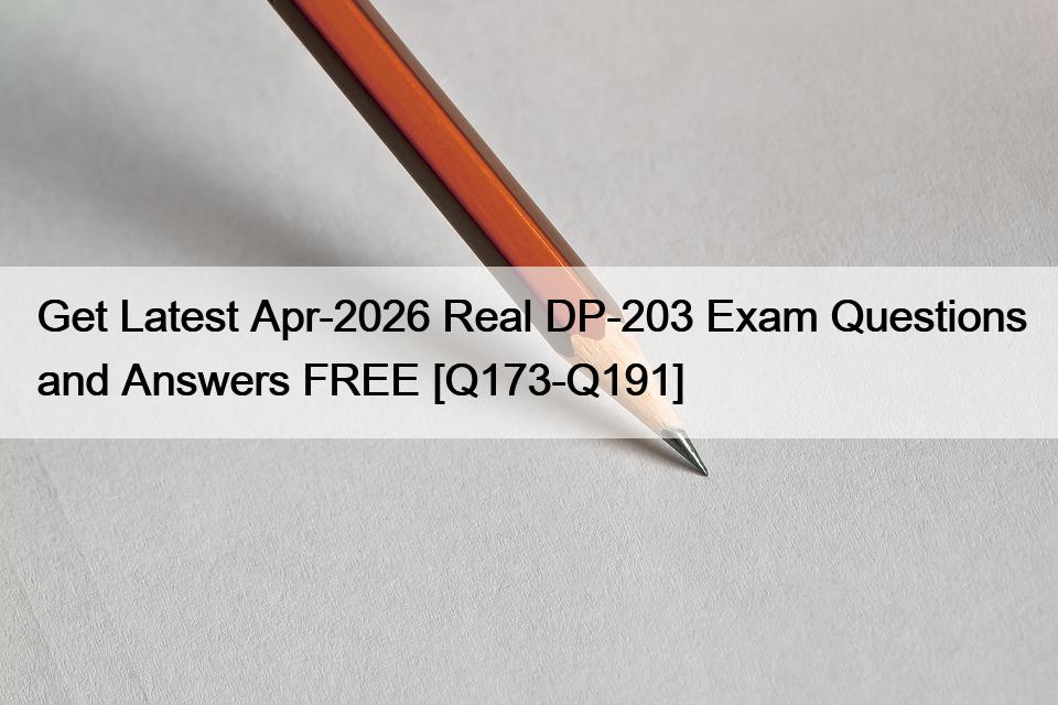 Get Latest Apr-2026 Real DP-203 Exam Questions and Answers FREE [Q173-Q191]