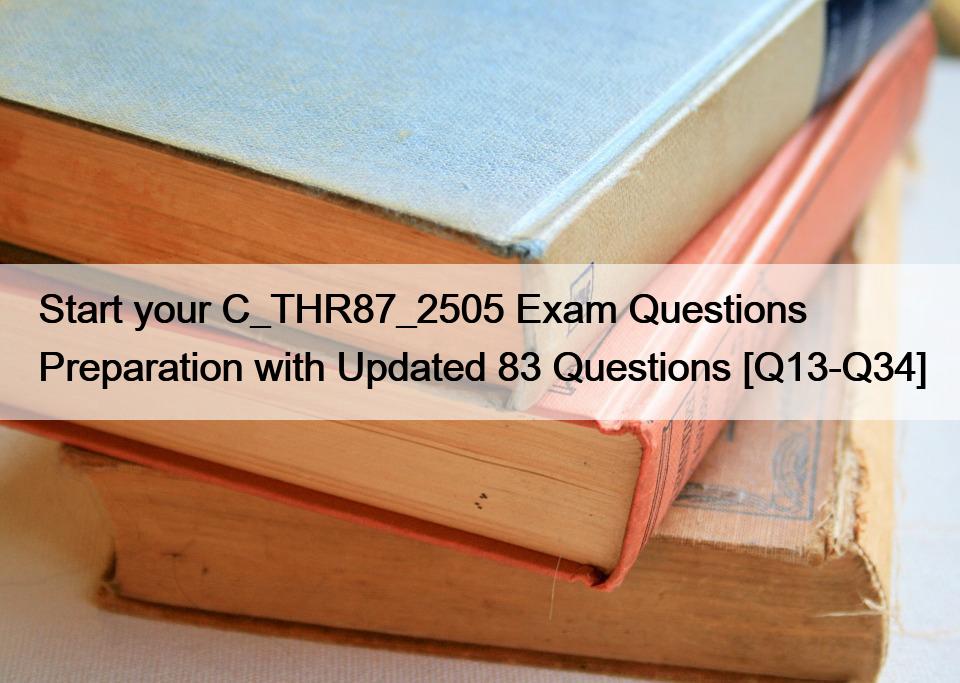 Start your C_THR87_2505 Exam Questions Preparation with Updated 83 Questions [Q13-Q34]