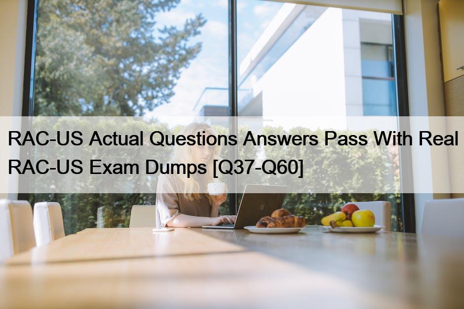 RAC-US Actual Questions Answers Pass With Real RAC-US Exam Dumps [Q37-Q60]
