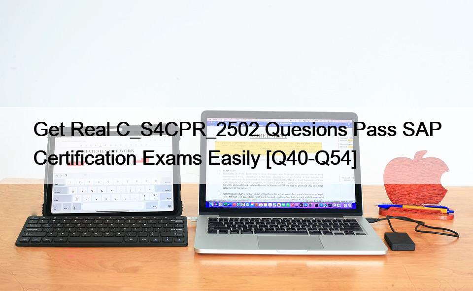 Get Real C_S4CPR_2502 Quesions Pass SAP Certification Exams Easily [Q40-Q54]
