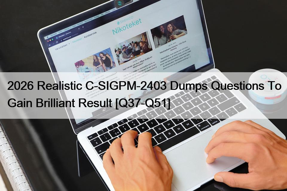2026 Realistic C-SIGPM-2403 Dumps Questions To Gain Brilliant Result [Q37-Q51]