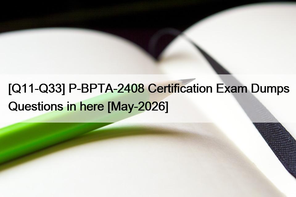 [Q11-Q33] P-BPTA-2408 Certification Exam Dumps Questions in here [May-2026]