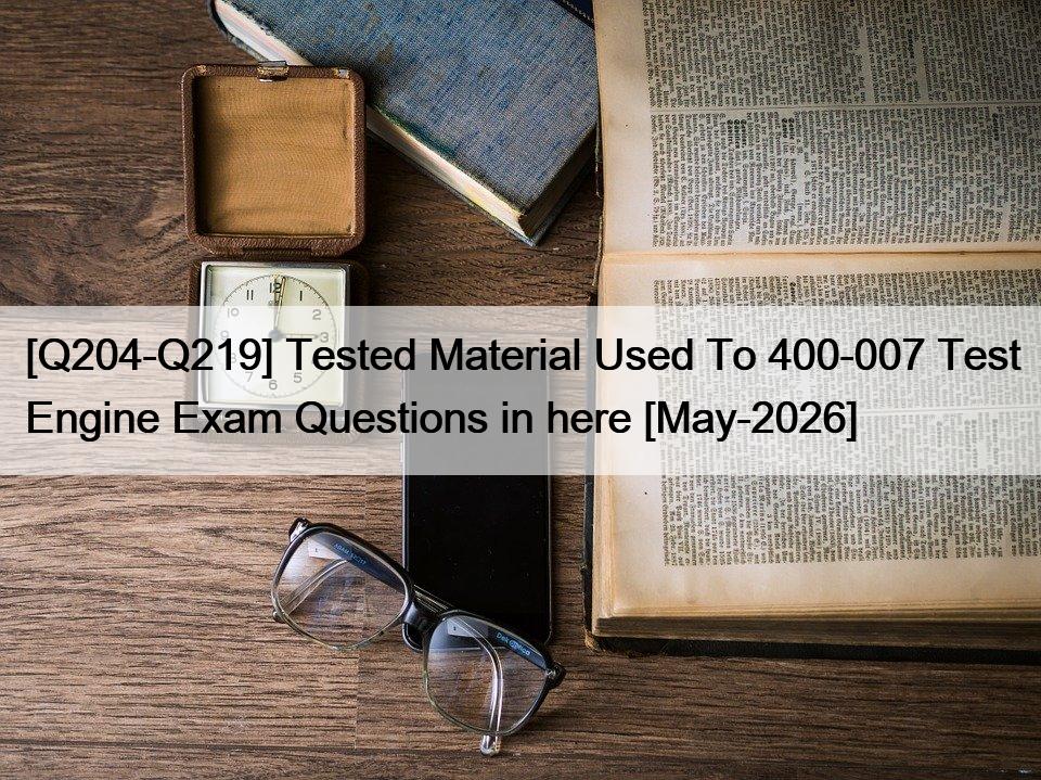 [Q204-Q219] Tested Material Used To 400-007 Test Engine Exam Questions in here [May-2026]