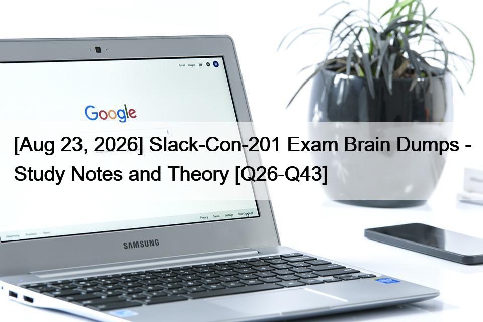 [Aug 23, 2026] Slack-Con-201 Exam Brain Dumps – Study Notes and Theory [Q26-Q43]