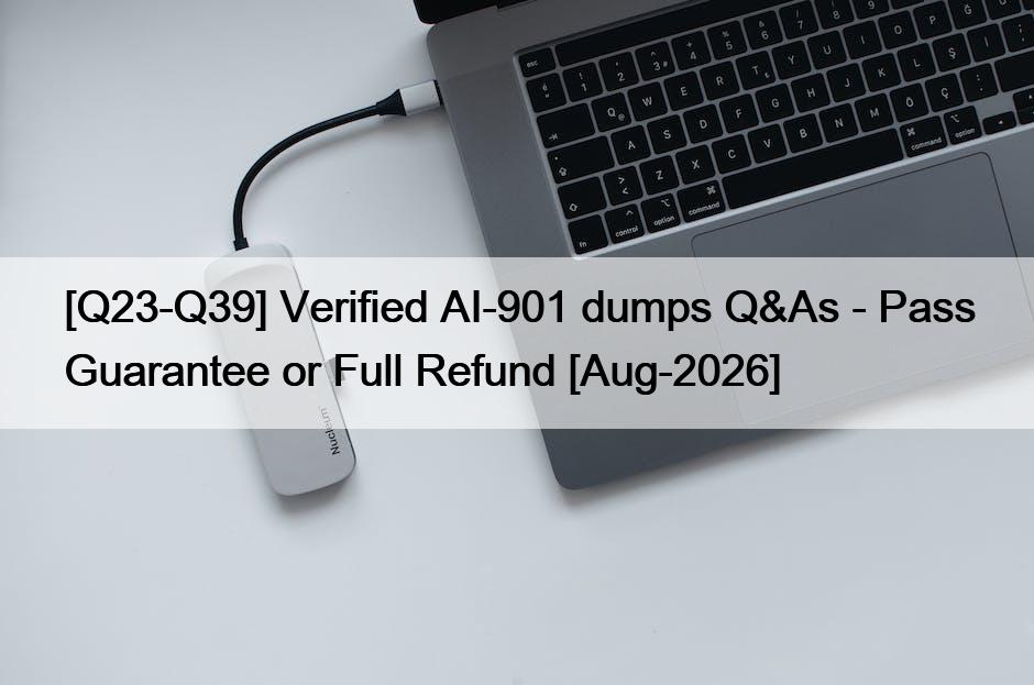 [Q23-Q39] Verified AI-901 dumps Q&As – Pass Guarantee or Full Refund [Aug-2026]