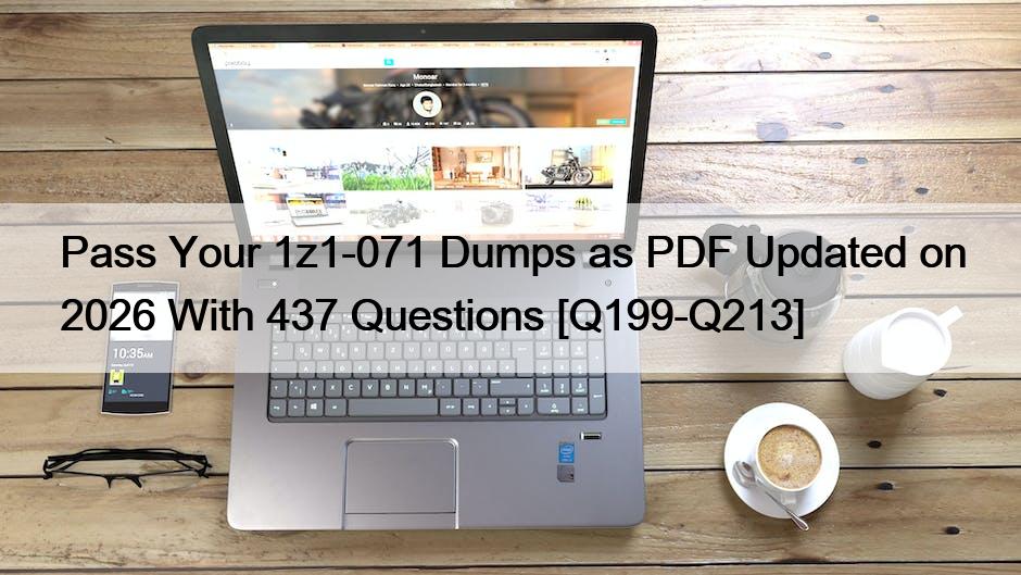 Pass Your 1z1-071 Dumps as PDF Updated on 2026 With 437 Questions [Q199-Q213]