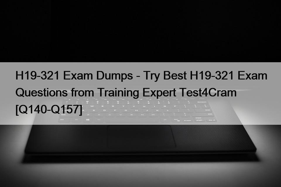 H19-321 Exam Dumps – Try Best H19-321 Exam Questions from Training Expert Test4Cram [Q140-Q157]