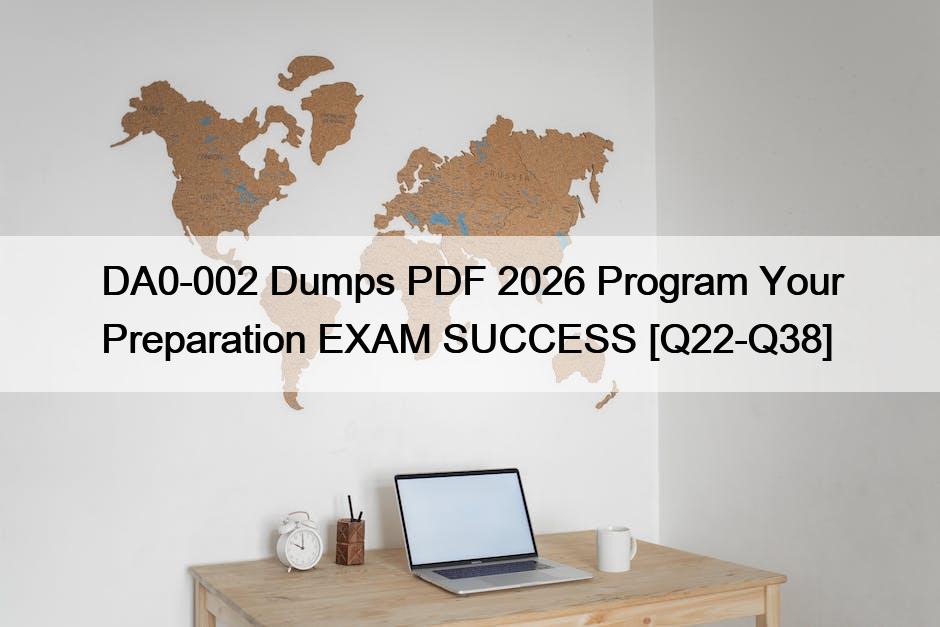 DA0-002 Dumps PDF 2026 Program Your Preparation EXAM SUCCESS [Q22-Q38]