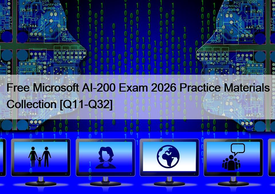 Free Microsoft AI-200 Exam 2026 Practice Materials Collection [Q11-Q32]